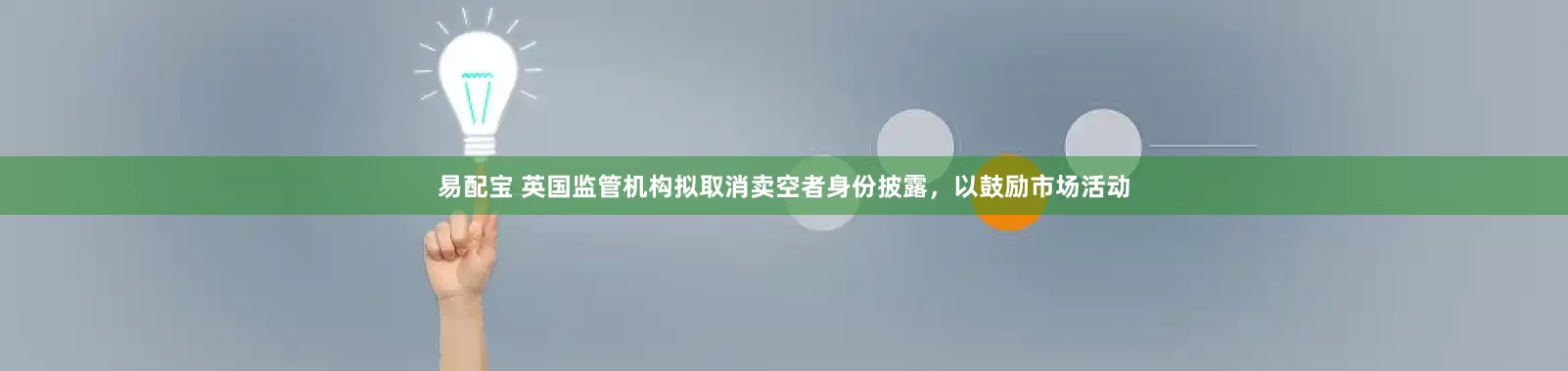 易配宝 英国监管机构拟取消卖空者身份披露，以鼓励市场活动