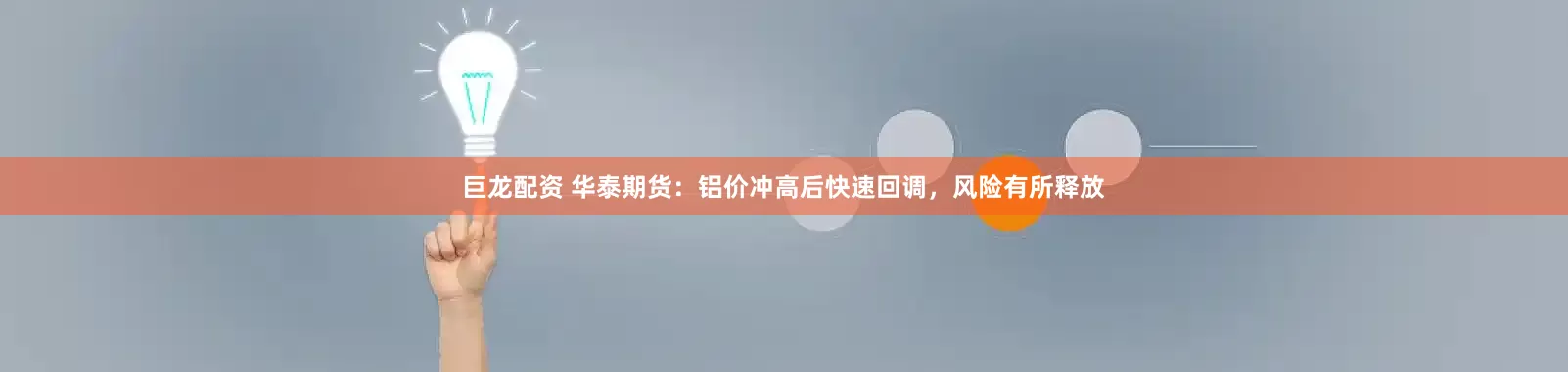 巨龙配资 华泰期货：铝价冲高后快速回调，风险有所释放