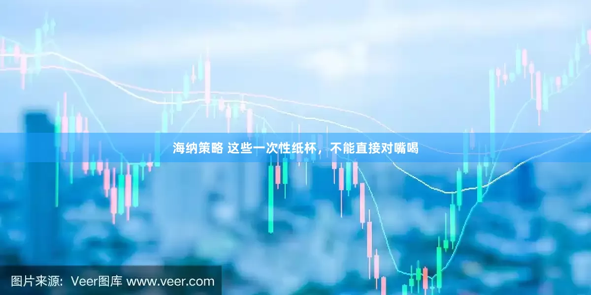 海纳策略 这些一次性纸杯，不能直接对嘴喝